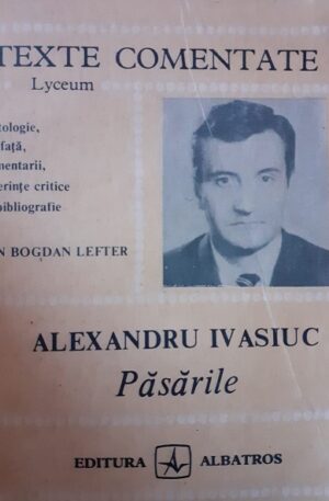 Alexandru Ivasiuc - Pasarile. Texte comentate
