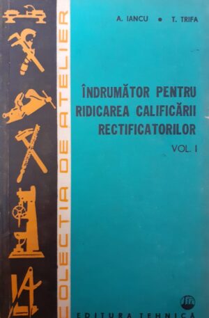 Indrumator pentru ridicarea calificarii rectificatorilor, vol. 1