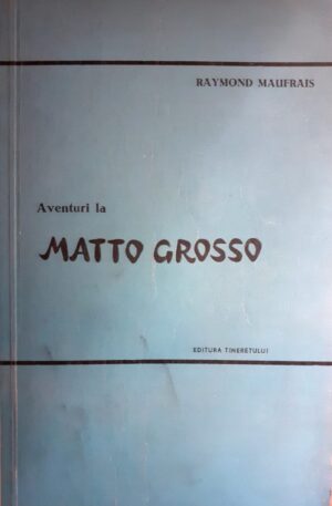 Raymond Maufrais Aventuri la Matto Grosso