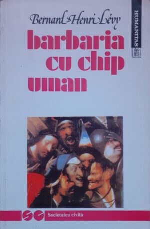Bernard Henri Levy Barbaria cu chip uman