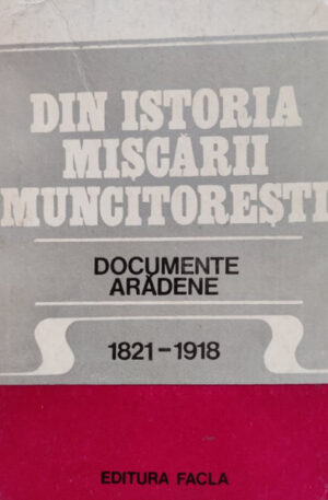 Din istoria miscarii muncitoresti (Documente aradene 1821-1918)
