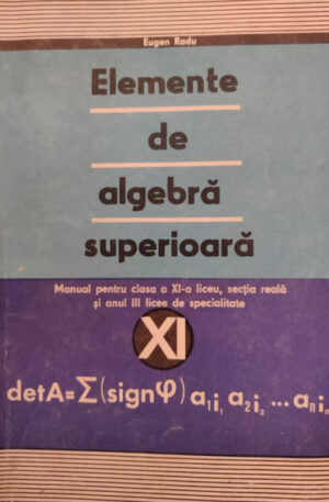 Elemente de algebra superioara. Manual pentru clasa a XI-a liceu