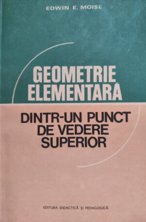 Edwin E. Moise Geometrie elementara. Dintr-un punct de vedere superior