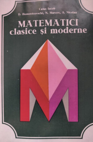 Caius Iacob, D. Homentcovshi, N. Marcov, A. Nicolau Matematici clasice si moderne, vol. IV