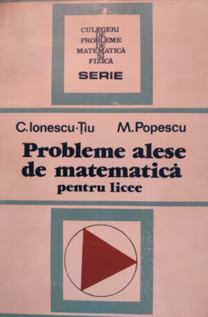 C. Ionescu-Tiu, M. Popescu Probleme alese de matematica pentru licee