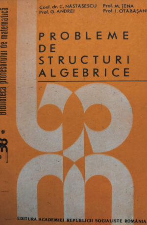 C. Nastasescu, G. Andrei, M. Tena, I. Otorasanu Probleme de structuri algebrice