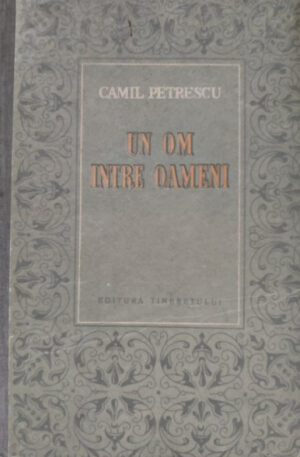 Camil Petrescu Un om intre oameni, vol. 1