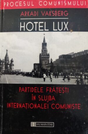 Arkadi Vaksberg Hotel Lux. Partidele fratesti in slujba internationalei comuniste
