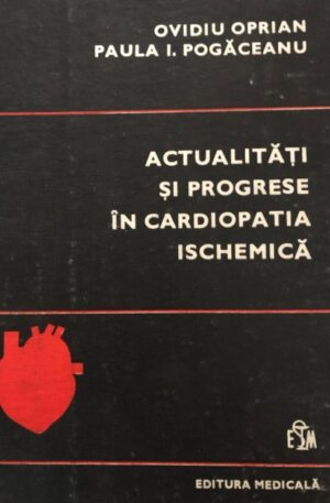 Ovidiu Oprian, Paula I. Pogaceanu Actualitati si progrese in cardiopatia ischemica