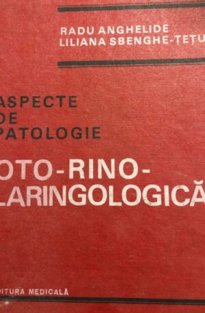 Radu Anghelide, Liliana Sbenghe-Tetu Aspecte de patologie oto-rino-laringologica