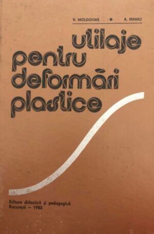 V. Moldovan, A. Maniu Utilaje pentru deformari plastice