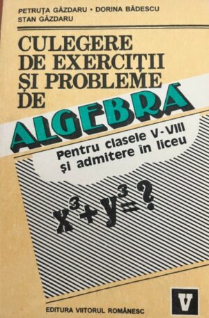 Culegere de exercitii si probleme de algebra pentru clasele V-VIII si admitere in liceu