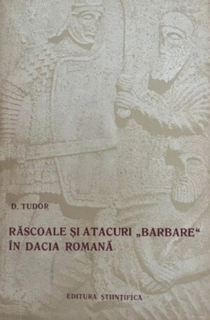 D. Tudor Rascoale si atacuri barbare in Dacia Romana