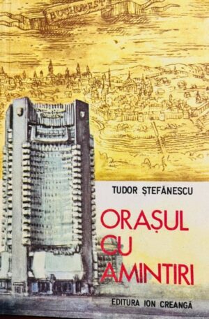 Tudor Stefanescu Orasul cu amintiri