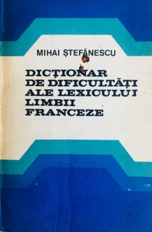 Mihai Stefanescu Dictionar de dificultati ale lexicului limbii franceze
