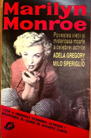 Marilyn Monroe. Povestea vietii si misterioasa moarte a celebrei actrite