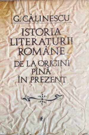 George Calinescu Istoria literaturii romane de la origini pana in prezent