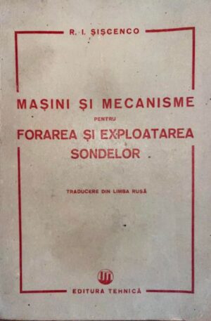 R. I. Siscenco Masini si mecanisme pentru forarea si exploatarea sondelor
