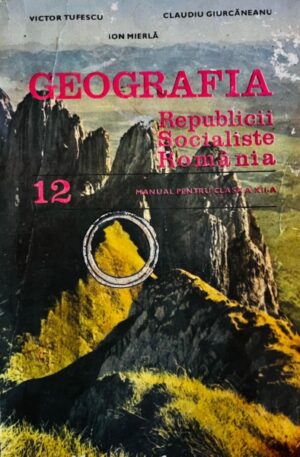 Geografia Republicii Socialiste Romania. Manual pentru clasa a XII-a