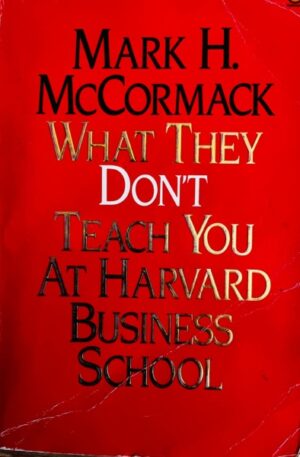 Mark H. McCormack What they don't teach you at Harvard Business School