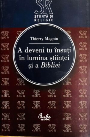 Thierry Magnin A deveni tu insuti in lumina stiintei si a Bibliei