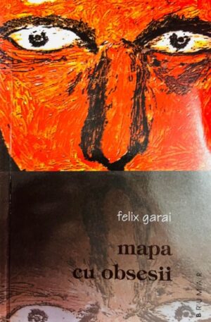 Felix Garai Mapa cu obsesii