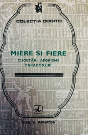 Miere si fiere. Cugetari, aforisme, paradoxuri