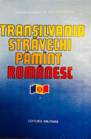 Ilie Ceausescu Transilvania. Stravechi pamant romanesc