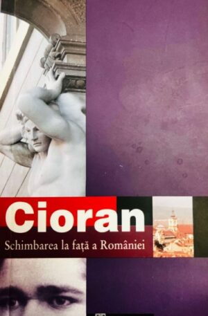 Emil Cioran Schimbarea la fata a Romaniei