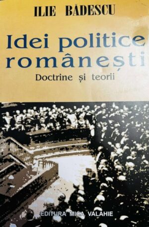 Ilie Badescu Idei politice romanesti. Doctrine si teorii