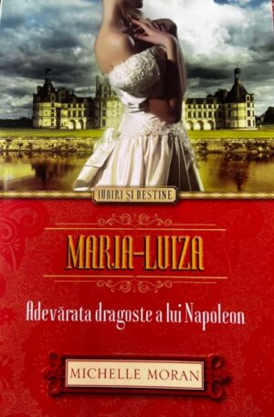 Michelle Moran Maria-Luiza. Adevarata dragoste a lui Napoleon