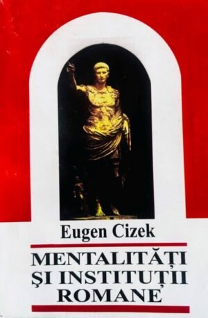 Eugen Cizek Mentalitati si institutii romane