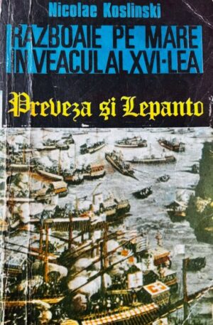 Nicolae Koslinski Razboaie pe mare in veacul al XVI-lea. Preveza si Lepanto