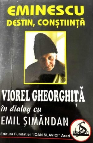 Eminescu. Destin, constiinta. Viorel Gheorghita in dialog cu Emil Simandan