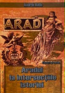 Andrei Ando Ganduri si vorbe. Aradul la intersectiile istoriei
