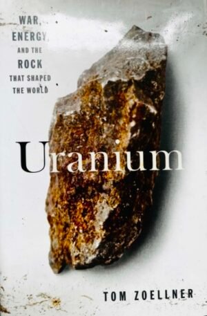 Uranium. War, energy, and the rock that shaped the world
