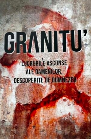 Granitu'. Lucrurile ascunse ale oamenilor, descoperite de Dumnezeu